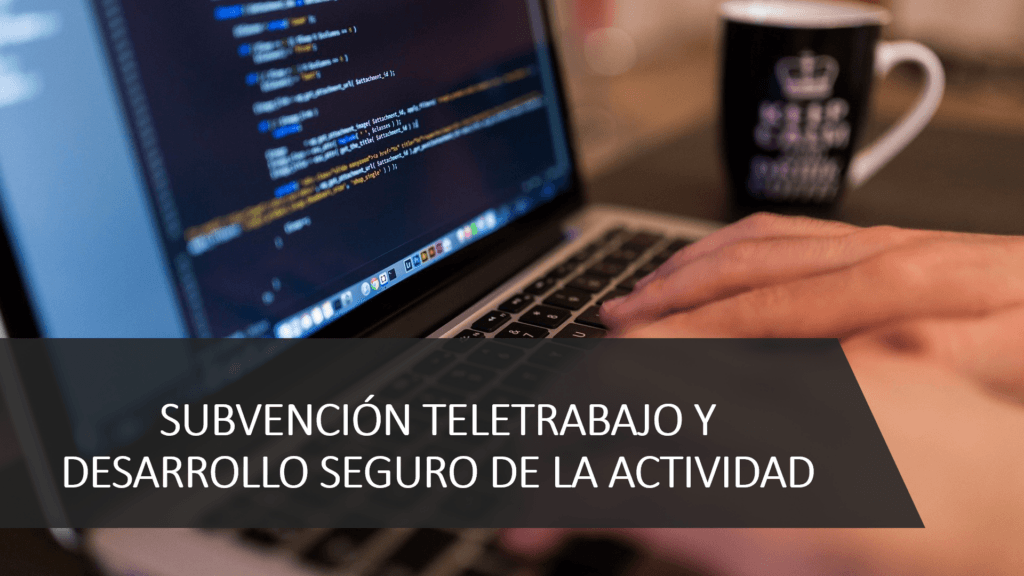 SUBVENCIÓN TELETRABAJO Y DESARROLLO SEGURO DE LA ACTIVIDAD